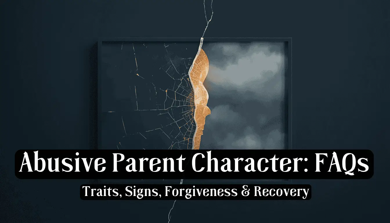 Abusive Parent Character: FAQs on Traits, Signs, Forgiveness & Recovery