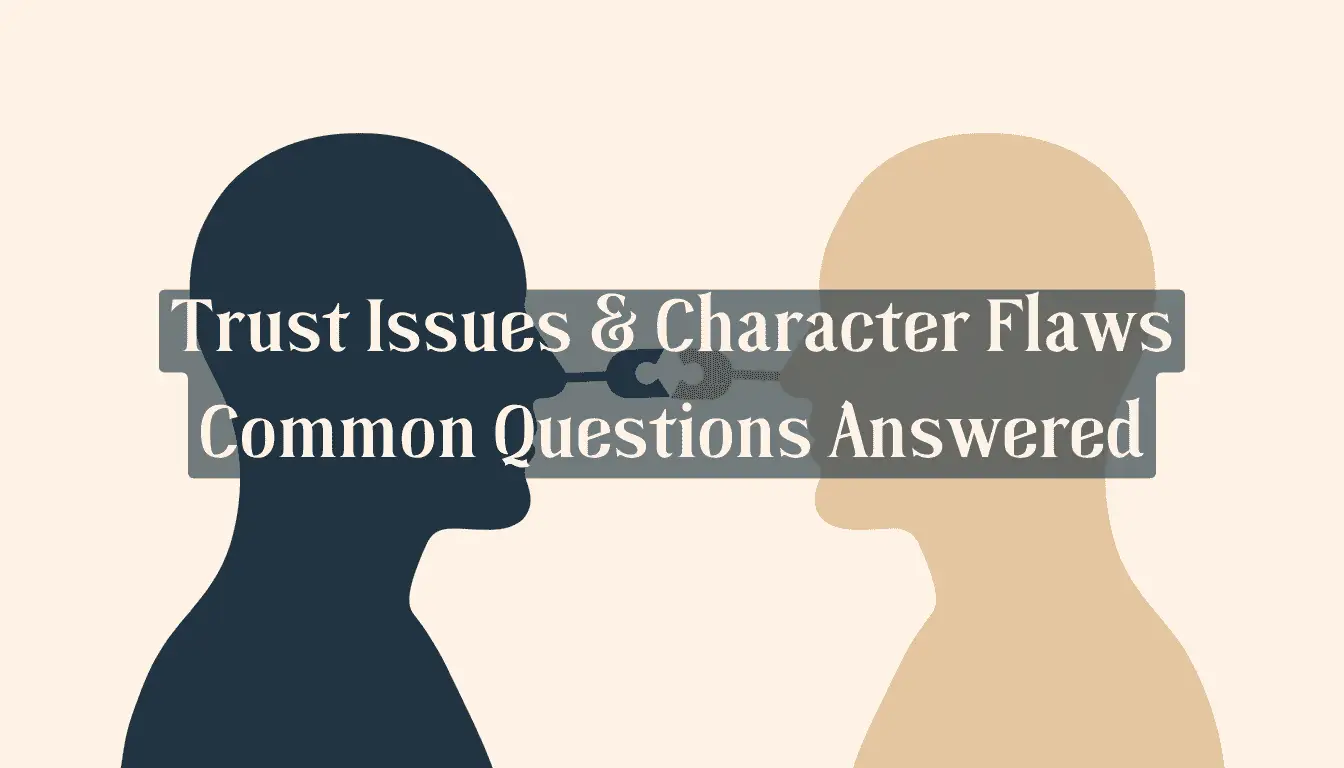 Trust Issues & Character Flaws: 15 Common Questions Answered