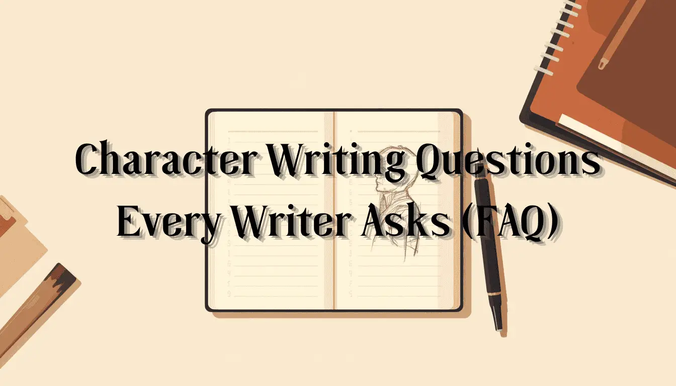 Character Writing Questions Every Writer Asks (FAQ)